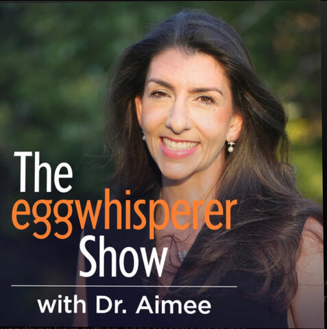The Egg Whisperer Show with Dr. Aimee The Egg Whisperer Show with Dr. Aimee